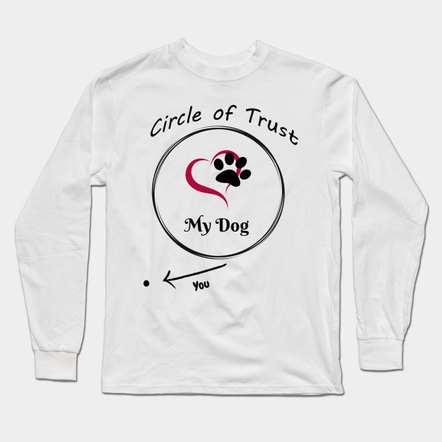 Circle of Trust - My Dog fun design Long Sleeve T-Shirt by KicksNgigglesprints